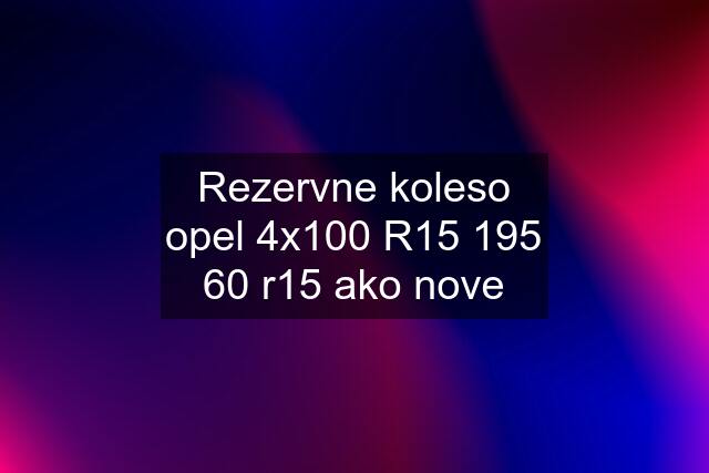 Rezervne koleso opel 4x100 R15 195 60 r15 ako nove