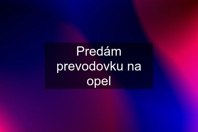 Predám prevodovku na opel