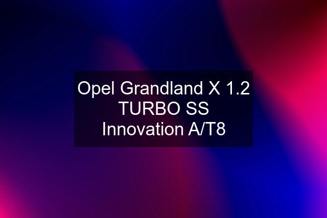 Opel Grandland X 1.2 TURBO SS Innovation A/T8