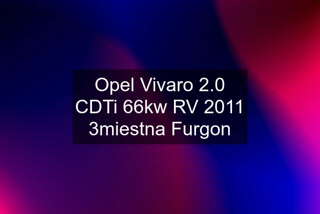 Opel Vivaro 2.0 CDTi 66kw RV 2011 3miestna Furgon