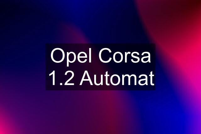 Opel Corsa 1.2 Automat