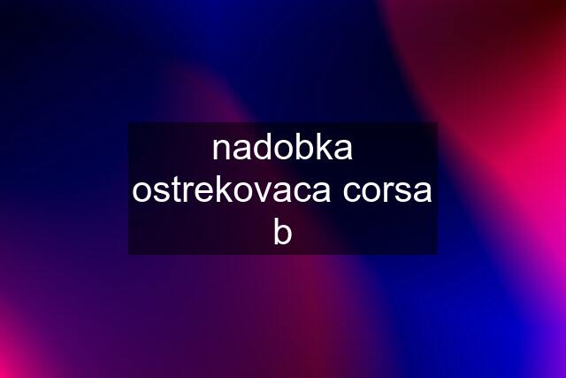 nadobka ostrekovaca corsa b