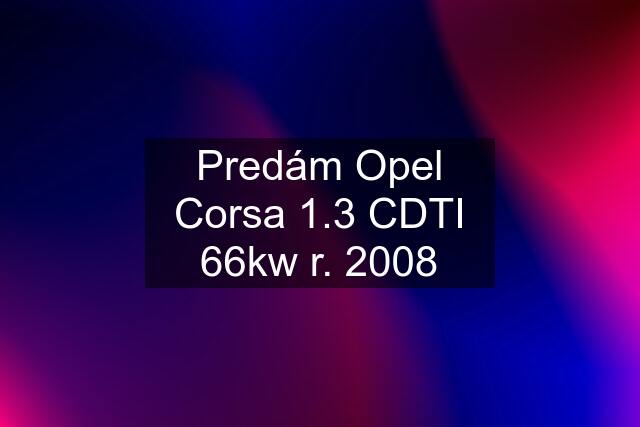 Predám Opel Corsa 1.3 CDTI 66kw r. 2008