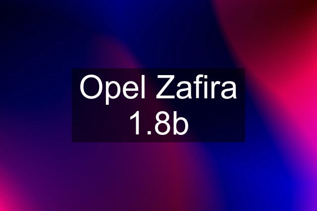 Opel Zafira 1.8b