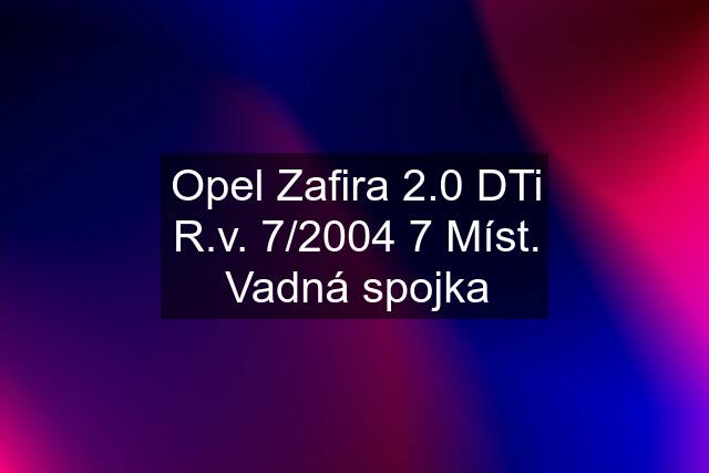 Opel Zafira 2.0 DTi R.v. 7/2004 7 Míst. Vadná spojka