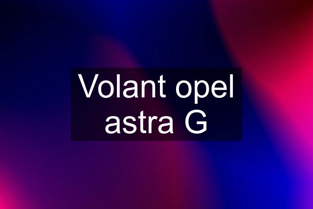 Volant opel astra G