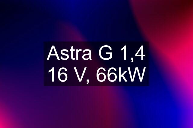 Astra G 1,4 16 V, 66kW