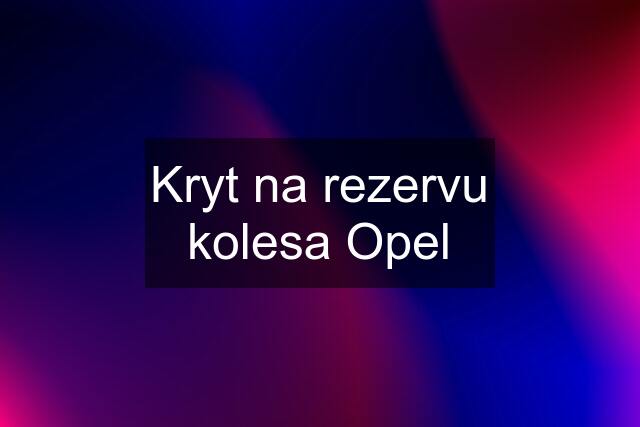 Kryt na rezervu kolesa Opel