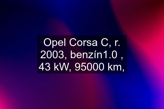 Opel Corsa C, r. 2003, benzín1.0 , 43 kW, 95000 km,