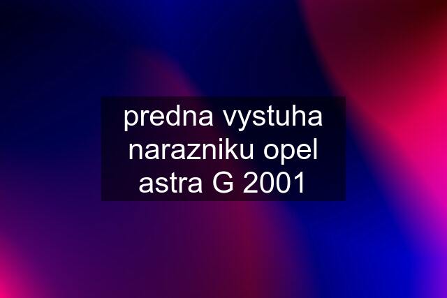 predna vystuha narazniku opel astra G 2001