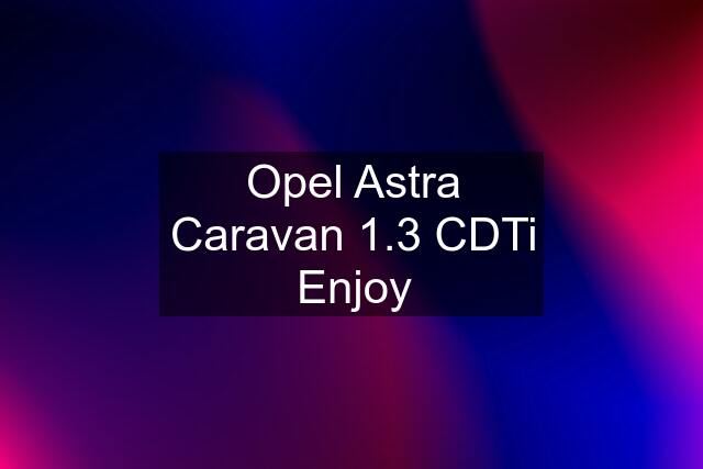 Opel Astra Caravan 1.3 CDTi Enjoy