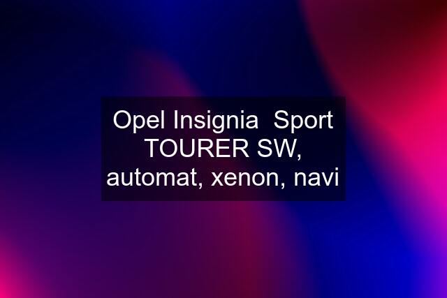 Opel Insignia  Sport TOURER SW, automat, xenon, navi