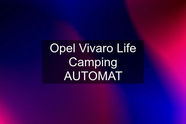 Opel Vivaro Life Camping AUTOMAT