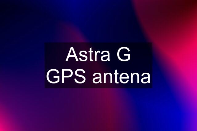 Astra G GPS antena