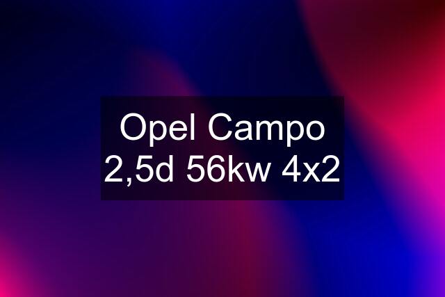 Opel Campo 2,5d 56kw 4x2