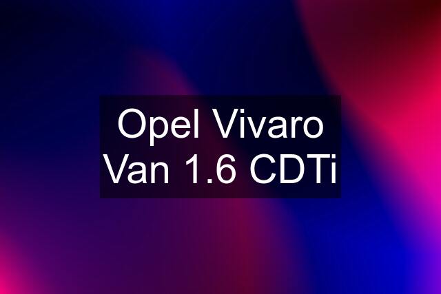Opel Vivaro Van 1.6 CDTi