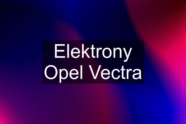 Elektrony Opel Vectra