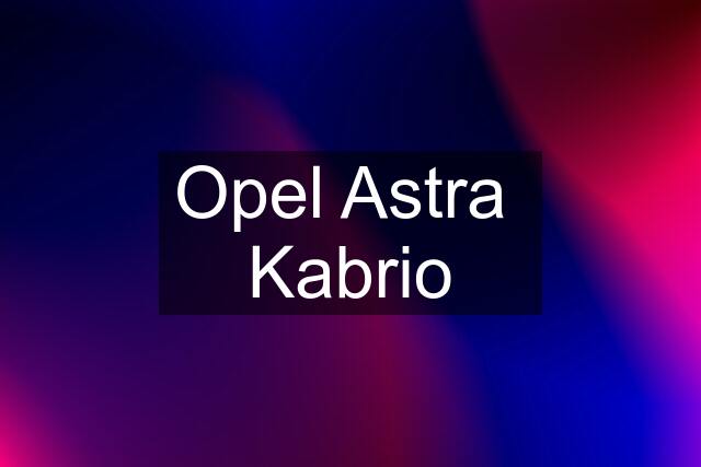 Opel Astra  Kabrio