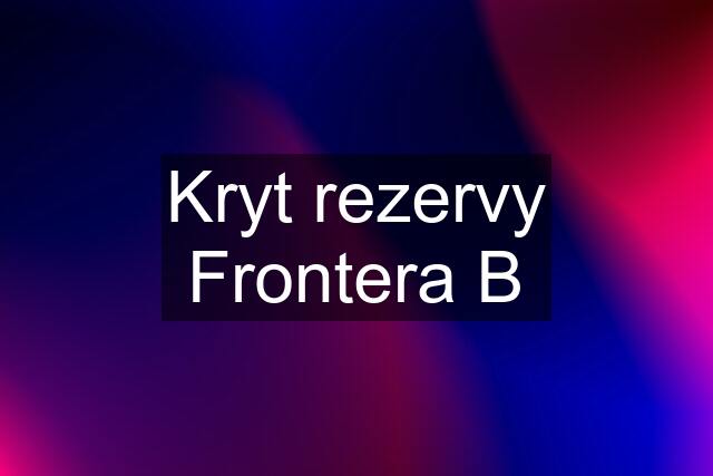 Kryt rezervy Frontera B