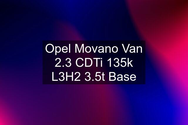 Opel Movano Van 2.3 CDTi 135k L3H2 3.5t Base