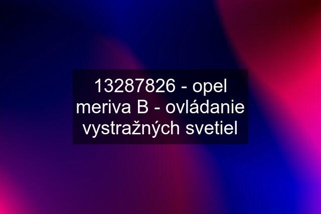 13287826 - opel meriva B - ovládanie vystražných svetiel