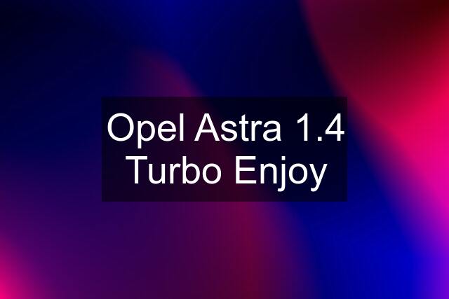 Opel Astra 1.4 Turbo Enjoy