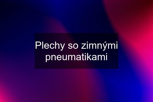 Plechy so zimnými pneumatikami