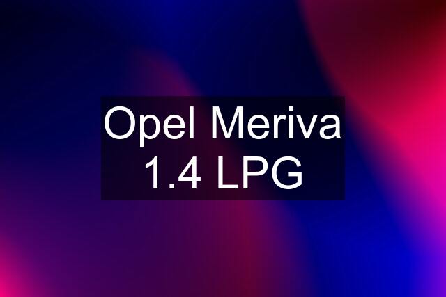 Opel Meriva 1.4 LPG