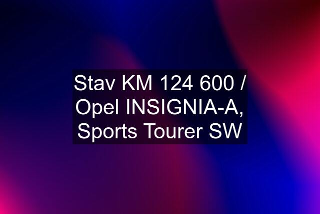 Stav KM 124 600 / Opel INSIGNIA-A, Sports Tourer SW