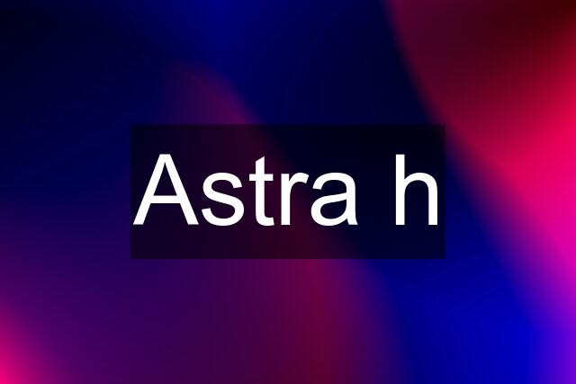 Astra h