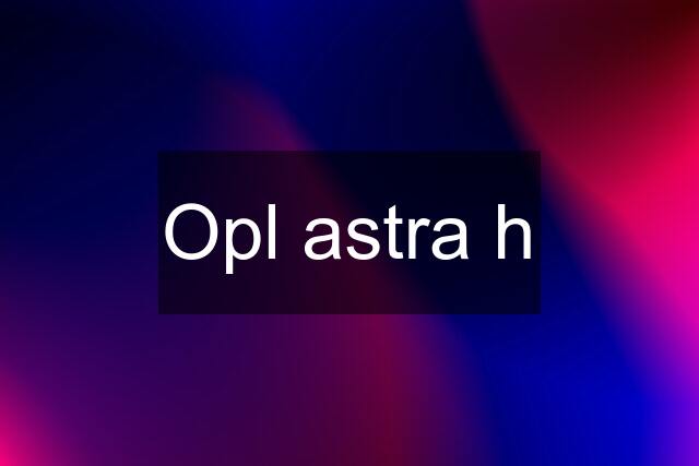 Opl astra h