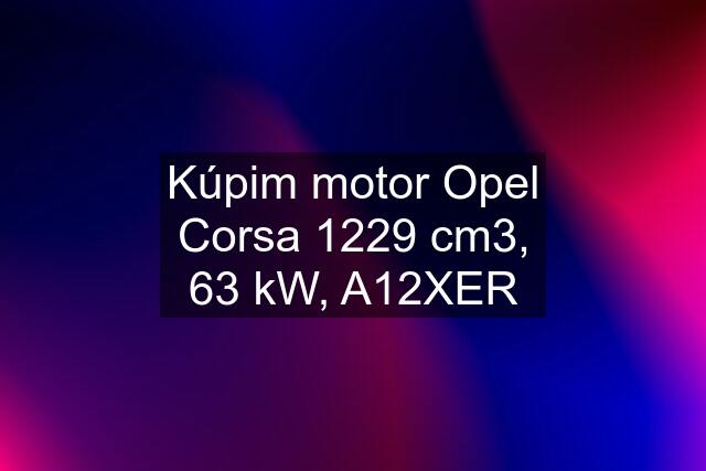 Kúpim motor Opel Corsa 1229 cm3, 63 kW, A12XER