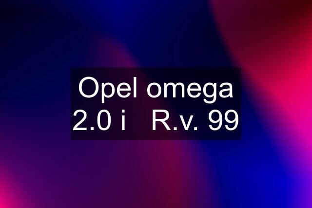 Opel omega 2.0 i   R.v. 99