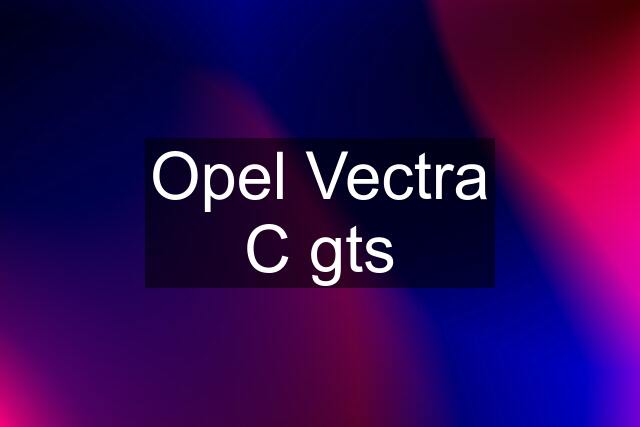 Opel Vectra C gts