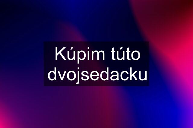 Kúpim túto dvojsedacku