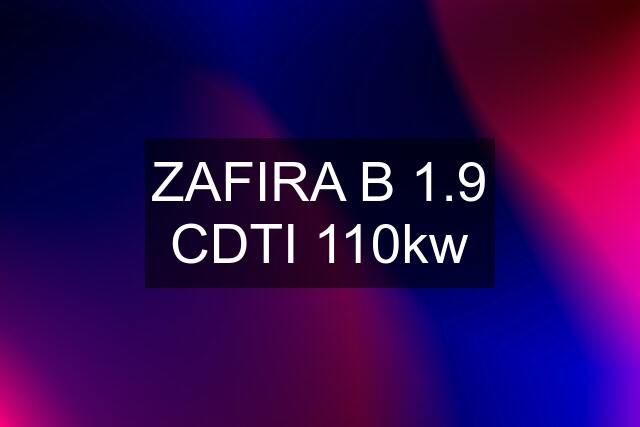 ZAFIRA B 1.9 CDTI 110kw