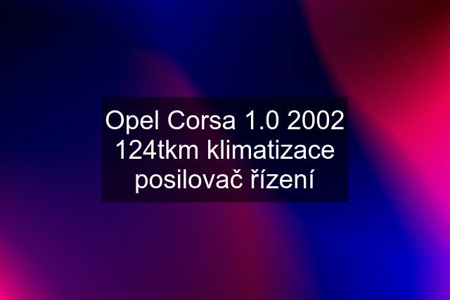 Opel Corsa 1.0 2002 124tkm klimatizace posilovač řízení