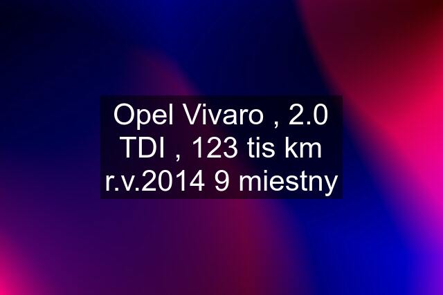 Opel Vivaro , 2.0 TDI , 123 tis km r.v.2014 9 miestny