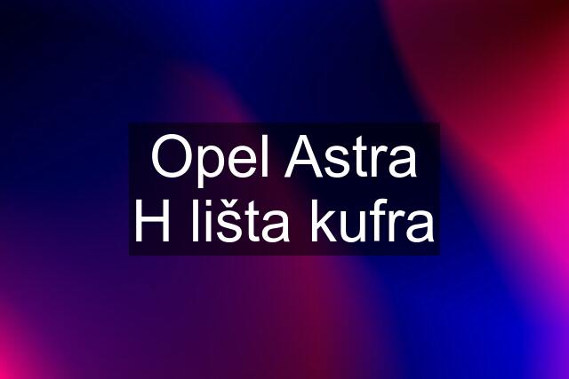 Opel Astra H lišta kufra