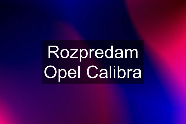 Rozpredam Opel Calibra