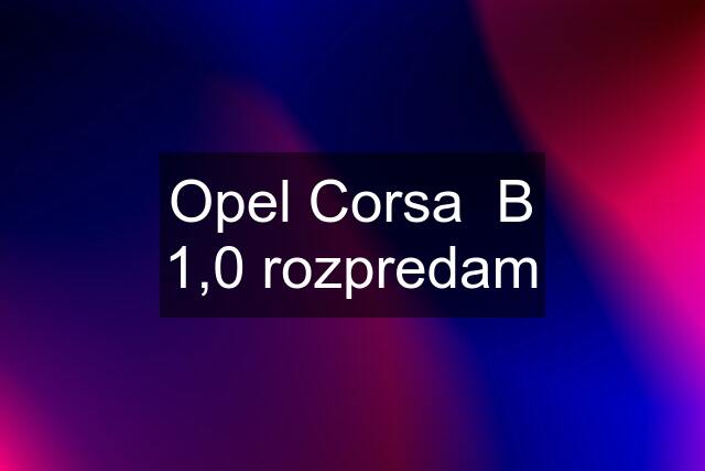 Opel Corsa  B 1,0 rozpredam