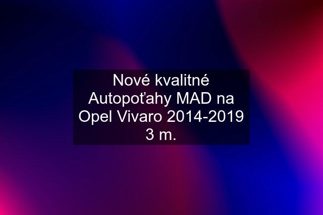 Nové kvalitné Autopoťahy MAD na Opel Vivaro 2014-2019 3 m.