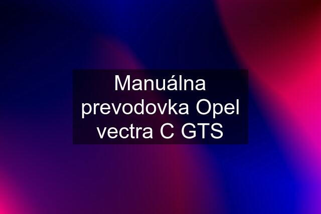 Manuálna prevodovka Opel vectra C GTS