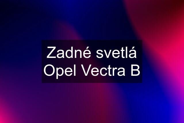 Zadné svetlá Opel Vectra B