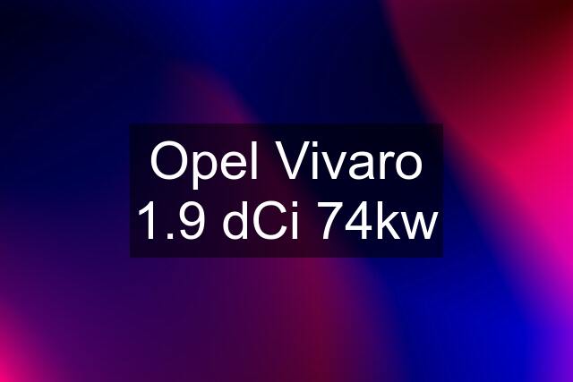 Opel Vivaro 1.9 dCi 74kw