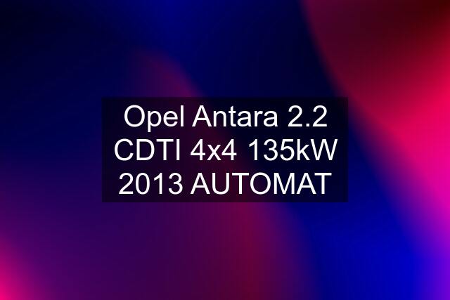 Opel Antara 2.2 CDTI 4x4 135kW 2013 AUTOMAT