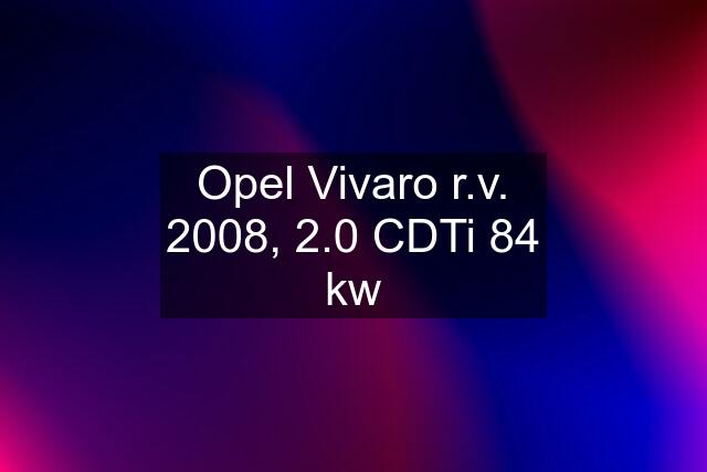 Opel Vivaro r.v. 2008, 2.0 CDTi 84 kw