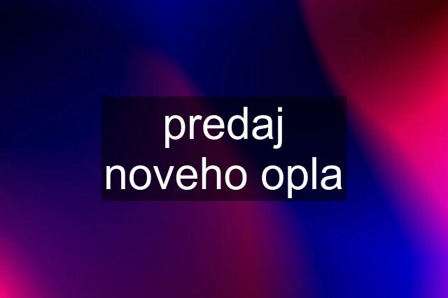 predaj noveho opla