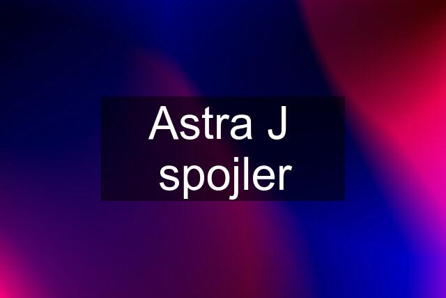 Astra J  spojler