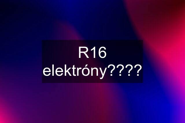 R16 elektróny????